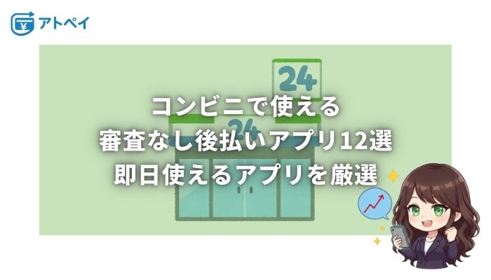 コンビニで使える後払いアプリ 審査なし